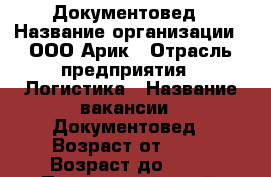 Документовед › Название организации ­ ООО Арик › Отрасль предприятия ­ Логистика › Название вакансии ­ Документовед › Возраст от ­ 18 › Возраст до ­ 55 - Приморский край, Владивосток г. Работа » Вакансии   . Приморский край